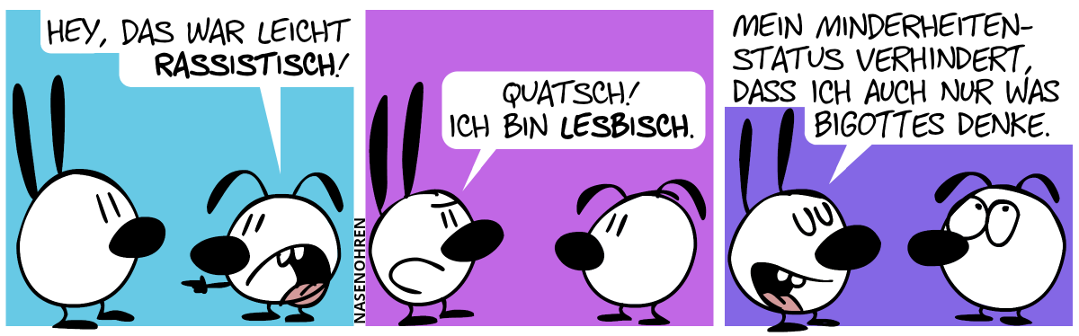 Eumel zeigt auf Mimi und sagt: „Hey, das war leicht rassistisch!“ / Mimi: „Quatsch! Ich bin lesbisch.“ / „Mein Minderheitenstatus verhindert, dass ich auch nur was Bigottes denke.“