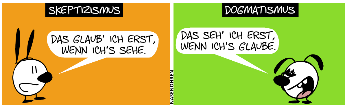 Überschrift: Skeptizimus. Mimi sagt: „Das glaub’ ich erst, wenn ich’s sehe.“ / Überschrift: Dogmatismus. Eumel bedeckt ihre Augen mit den Händen und sagt: „Das seh’ ich erst, wenn ich’s glaube.“