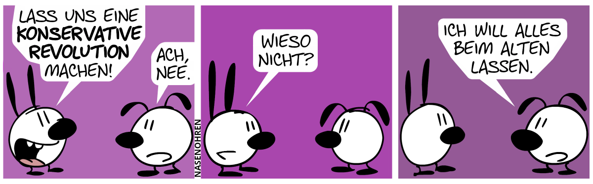 Mimi: „Lass uns eine konservative Revolution machen!“ / Eumel: „Ach, nee.“ / Mimi: „Wieso nicht?“ / Eumel: „Ich will alles beim Alten lassen.“