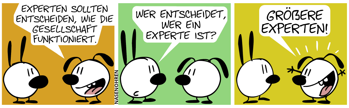 Eumel: „Experten sollten entscheiden, wie die Gesellschaft funktioniert.“ / Mimi: „Wer entscheidet, wer ein Experte ist?“ / Eumel: „Größere Experten!“