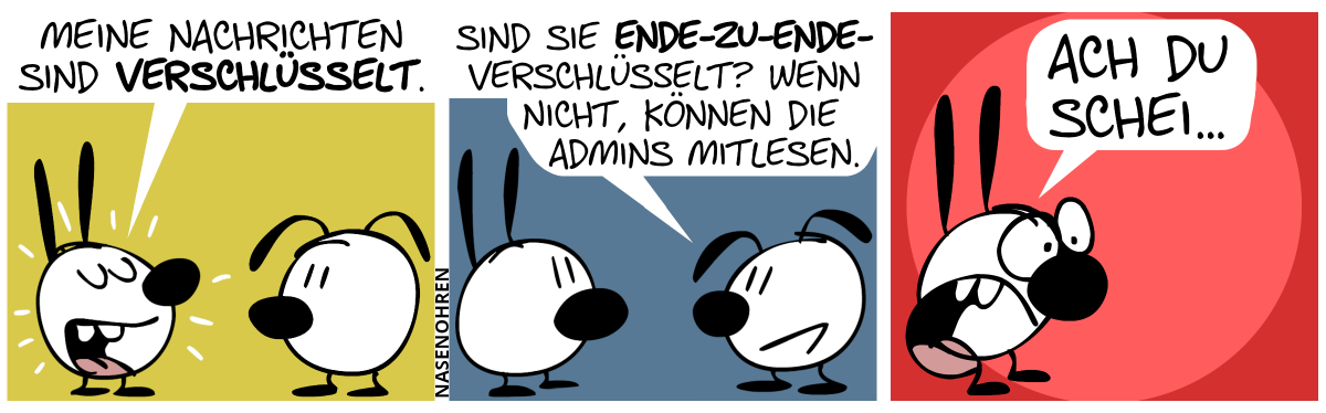 Mimi sagt ganz stolz: „Meine Nachrichten sind verschlüsselt.“ / Eumel: „Sind sie Ende-zu-Ende-verschlüsselt? Wenn nicht, können die Admins mitlesen.“ / Mimi kriegt einen Schrecken und schreit: „Ach du Schei…“