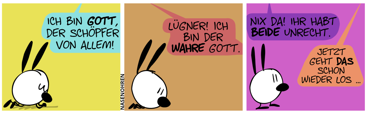 Mimi liegt da in betender Pose. Aus dem Himmel tönt es : „Ich bin Gott, der Schöpfer von allem!“ / Plötzlich ertönt aus dem Himmel eine 2. Stimme: „Lügner! Ich bin der wahre Gott.“ / Mimi steht auf. Aus dem Himmel tönt eine 3. Stimme: „Nix da! Ihr habt beide Unrecht.“. Eine 4. Stimme aus dem Himmel sagt: „Jetzt geht das schon wieder los …“