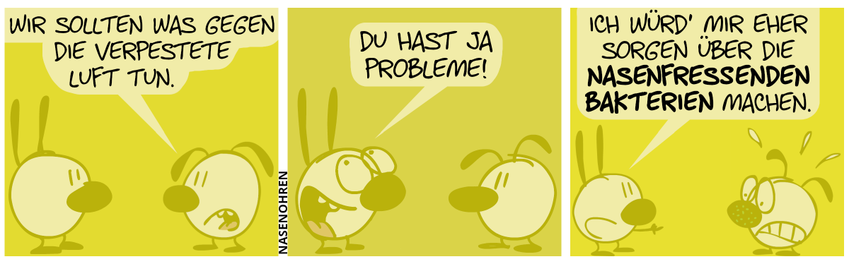 Mimi und Eumel sind hinter einem dicken gelblichen Dunst verborgen. Eumel: „Wir sollten was gegen die verpestete Luft tun.“ / Mimi rollt mit ihren Augen und sagt grinsend: „Du hast ja Probleme!“ / Mimi zeigt auf Eumels Nase, welche plötzlich grüne Punkte hat. Mimi: „Ich würd’ mir eher Sorgen über die nasenfressenden Bakterien machen.“. Eumel fängt an, nervös zu schwitzen.