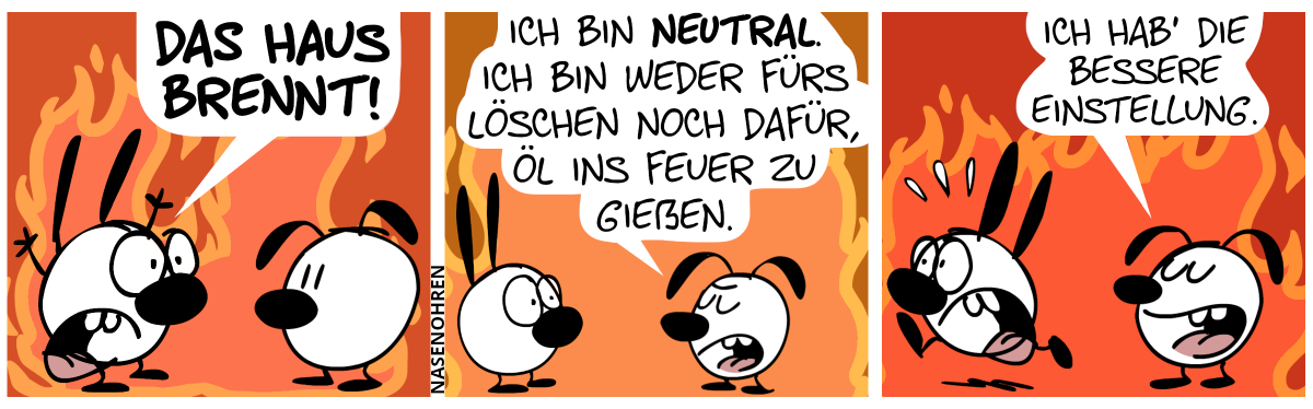 Große Flammen wüten im Hintergrund. Mimi ist in Panik und brüllt Eumel an: „Das Haus brennt!“ / Eumel: „Ich bin neutral. Ich bin weder fürs Löschen noch dafür, Öl ins Feuer zu gießen.“ / Eumel: „Ich hab’ die bessere Einstellung.“. Mimi rennt panisch davon.