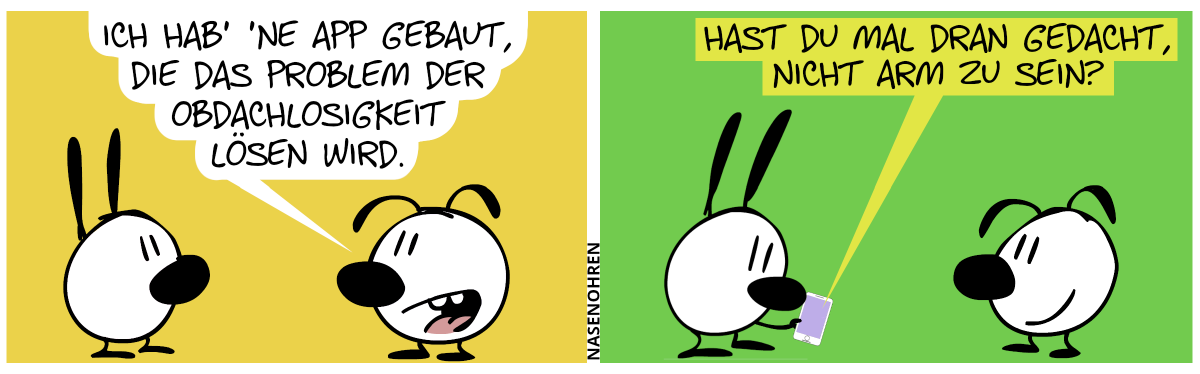 Eumel: „Ich hab’ ’ne App gebaut, die das Problem der Obdachlosigkeit lösen wird.“ / Mimi hält ein Smartphone in der Hand. Auf dem Bildschirm steht: „Hast du mal dran gedacht, nicht arm zu sein?“