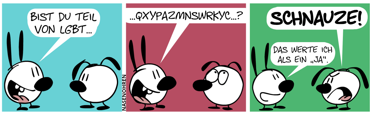 Mimi fragt Eumel: „Bist du Teil von LGBT…“ / „…QXYPAZMNSWRKYC…?“ / Eumel unterbricht und brüllt: „Schnauze!“. Mimi: „Das werte ich als ein ‚Ja‘.“