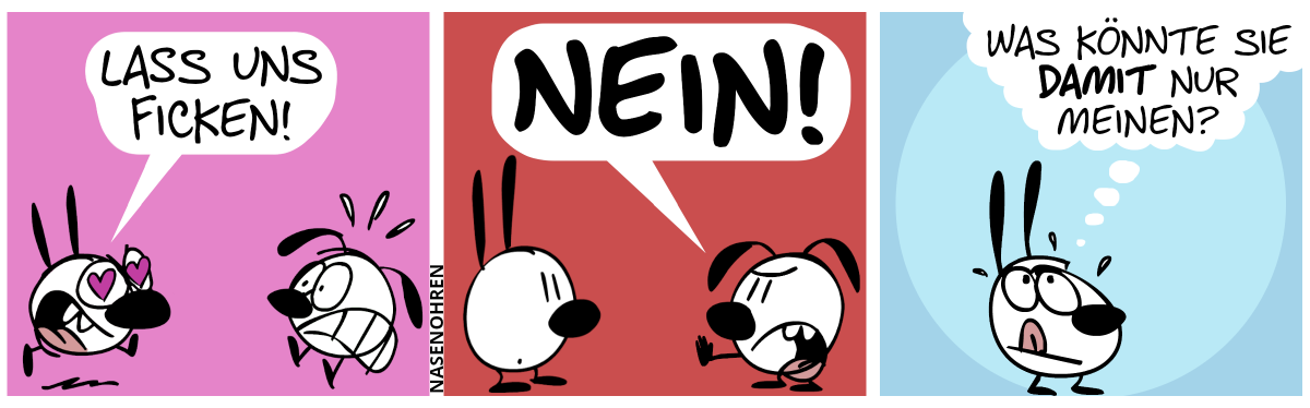 Mimi rennt mit Herzaugen und voller Begeisterung auf Eumel zu und ruft: „Lass uns ficken!“. Eumel schreckt entsetzt hoch. / Eumel hält die flache Hand vor Mimi hoch und sagt laut: „Nein!“ / Mimi kommt ins Grübeln und denkt: „Was könnte sie damit nur meinen?“