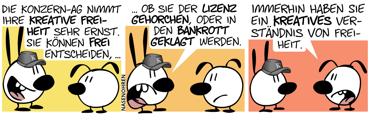 Mimi: „Die Konzern-AG nimmt Ihre kreative Freiheit sehr ernst! Sie können frei entscheiden, …“ / „… ob Sie unserer Lizenz zu gehorchen oder in den Bankrott geklagt zu werden!“ / Eumel: „Zumindest haben Sie ein kreatives Verständnis von Freiheit.“