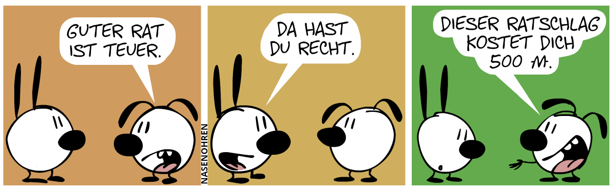 Eumel: „Guter Rat ist teuer.“ / Mimi: „Da hast du recht.“ / Eumel streckt die Hand aus. Eumel: „Dieser Ratschlag kostet dich 500 Moneten.“