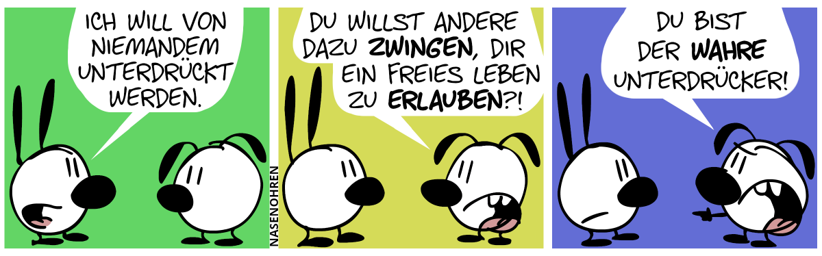 Mimi: „Ich will von niemandem unterdrückt werden.“ / Eumel: „Du willst andere dazu zwingen, dir ein freies Leben zu erlauben?“ / Eumel: „Du bist der wahre Unterdrücker!“