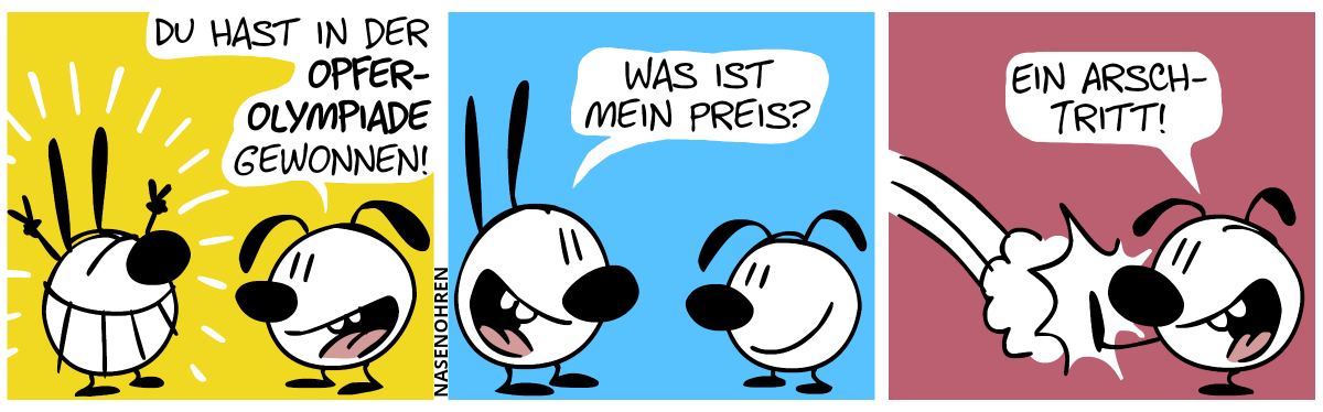 Mimi ist in einer Siegerpose. Eumel: „Du hast in der Opfer-Olympiade gewonnen!“ / Mimi: „Was ist mein Preis?“ / Eumel: „Ein Arschtritt“. Eumel tritt Mimi weg.