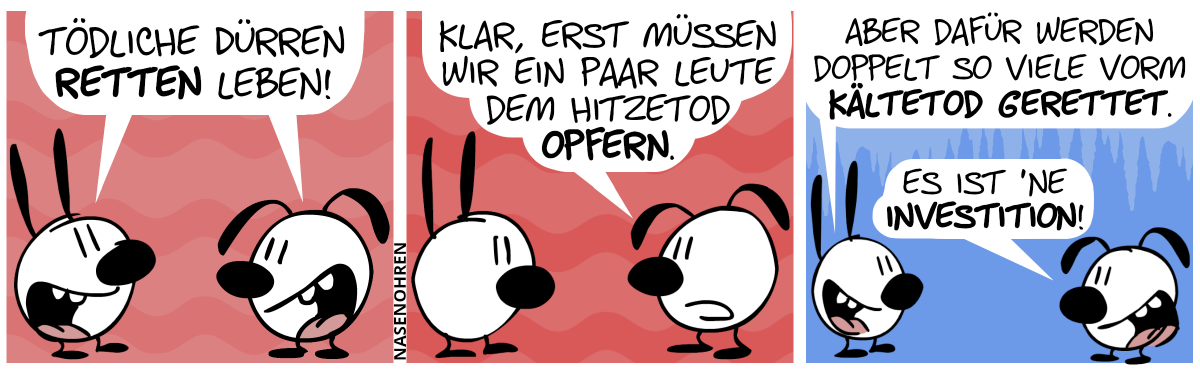 Mimi und Eumel sagen: „Tödliche Dürren retten Leben!“ / Eumel: „Klar, erst müssen wir ein paar Leute dem Hitzetod opfern.“ / Mimi: „Aber dafür werden doppelt so viele vorm Kältetod gerettet.“. Eumel: „Es ist ’ne Investition!“