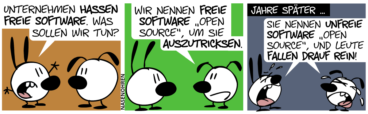 Mimi: „Unternehmen hassen freie Software. Was sollen wir tun?“ / Eumel: „Wir nennen freie Software ‚Open Source‘, um sie auszutricksen.“ / Jahre später … Mimi und Eumel heulen: „Sie nennen unfreie Software ‚Open Source‘, und Leute fallen drauf rein!“