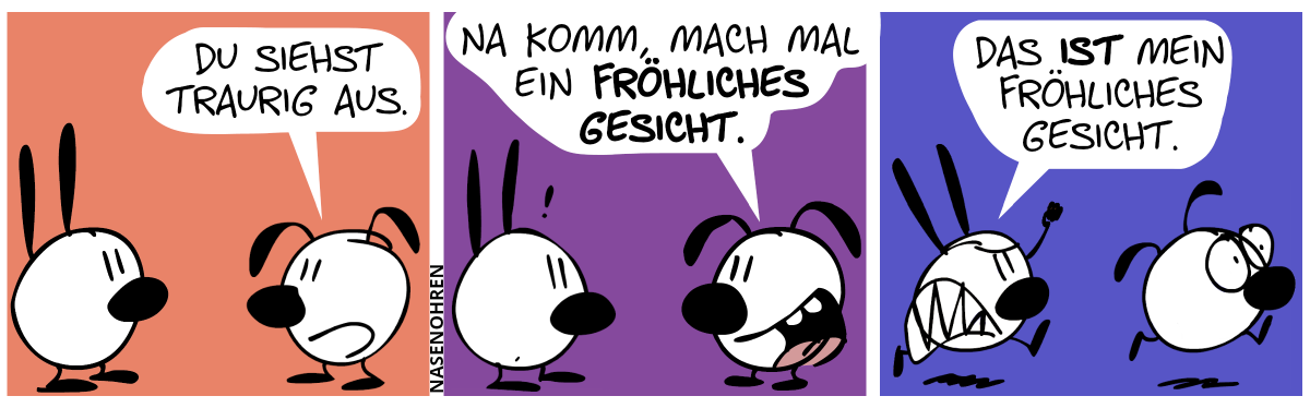 Eumel sagt zu Mimi: „Du siehst traurig aus.“ / Eumel: „Na komm, mach mal ein fröhliches Gesicht.“ / Mimi wird wütend und jagt Eumel hinterher. Mimi brüllt: „Das ist mein fröhliches Gesicht.“