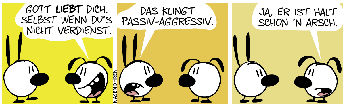 Eumel sagt zu Mimi: „Gott liebt dich. Selbst, wenn du’s nicht verdienst.“ / Mimi: „Das klingt passiv-aggressiv.“ / Eumel: „Ja, er ist halt schon ’n Arsch.“