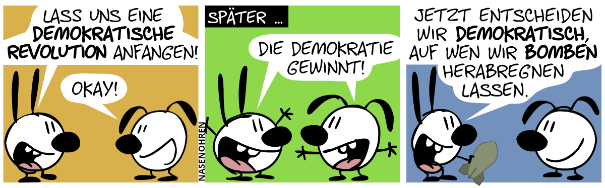 Mimi: „Lass uns eine demokratische Revolution anfangen!“. Eumel: „Okay!“ / Später … Mimi und Eumel jubeln: „Die Demokratie gewinnt!“ / Mimi (eine Bombe haltend): „Jetzt entscheiden wir demokratisch, auf wen wir Bomben herabregnen lassen.“