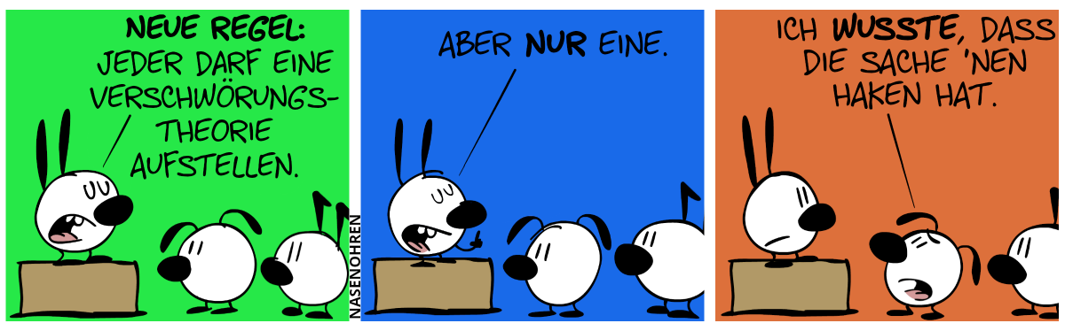 Mimi steht auf einer Kiste und redet vor Publikum (in dem Eumel und Keno zu sehen sind): „Neue Regel: Jeder darf eine Verschwörungstheorie aufstellen.“ / „Aber nur eine.“ / Eumel protestiert: „Ich wusste, dass die Sache ’nen Haken hat.“