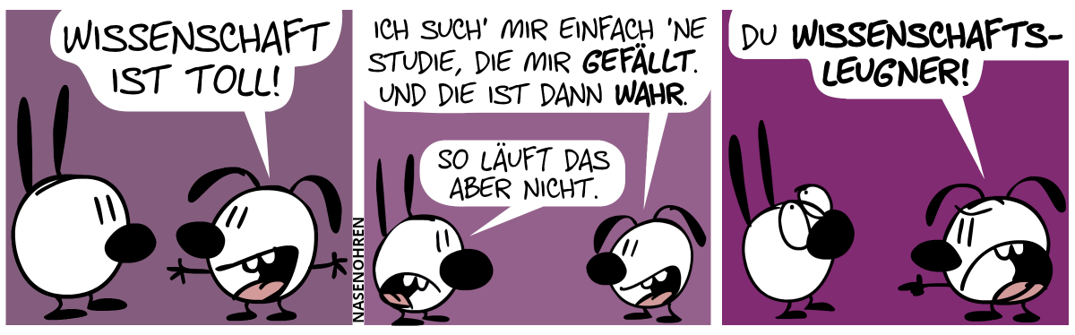 Eumel: „Wissenschaft ist toll!“ / Eumel: „Ich such’ mir einfach ’ne Studie, die mir gefällt, und die ist dann wahr.“. Mimi: „So läuft das aber nicht.“ / Eumel brüllt Mimi an: „Du Wissenschaftsleugner!“