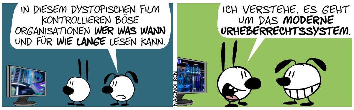 Eumel und Mimi gucken sich einen futuristisch aussehenden Film an. Eumel: „In diesem dystopischen Film kontrollieren böse Organisationen wer was wann und für wie lange lesen kann.“ / Mimi dreht sich um und sagt: „Ich verstehe. Es geht um das moderne Urheberrechtssystem.“