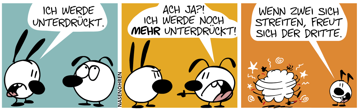 Mimi sagt zu Eumel: „Ich werde unterdrückt.“ / Eumel: „Ach ja? Ich werde noch mehr unterdrückt!“ / Mimi und Eumel fangen an, sich zu prügeln. Keno taucht auf und sagt zum Leser: „Wenn zwei sich streiten, freut sich der Dritte.“