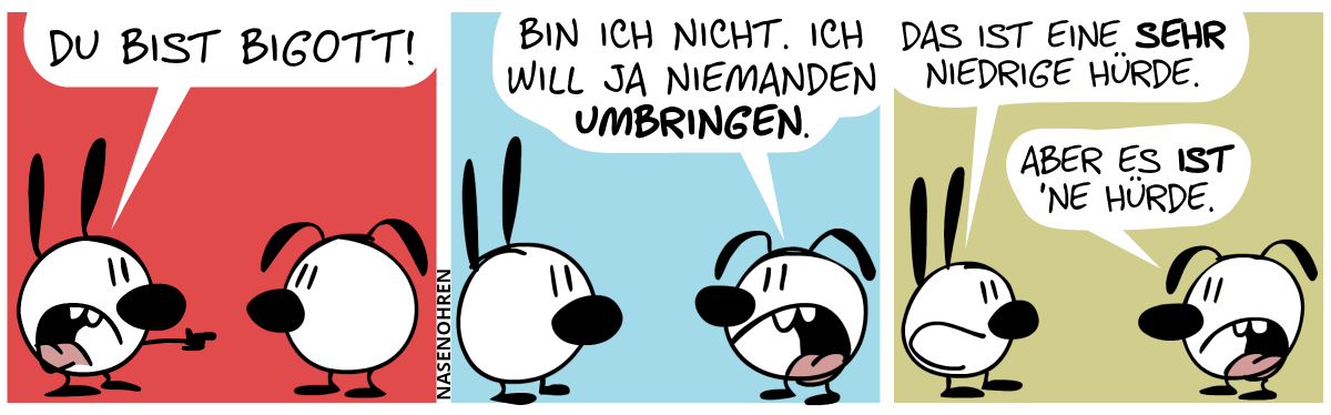 Mimi zeigt auf Eumel: „Du bist bigott!“ / Eumel: „Bin ich nicht. Ich will ja niemanden umbringen.“ / Mimi: „Das ist eine sehr niedrige Hürde.“. Eumel: „Aber es ist ’ne Hürde.“