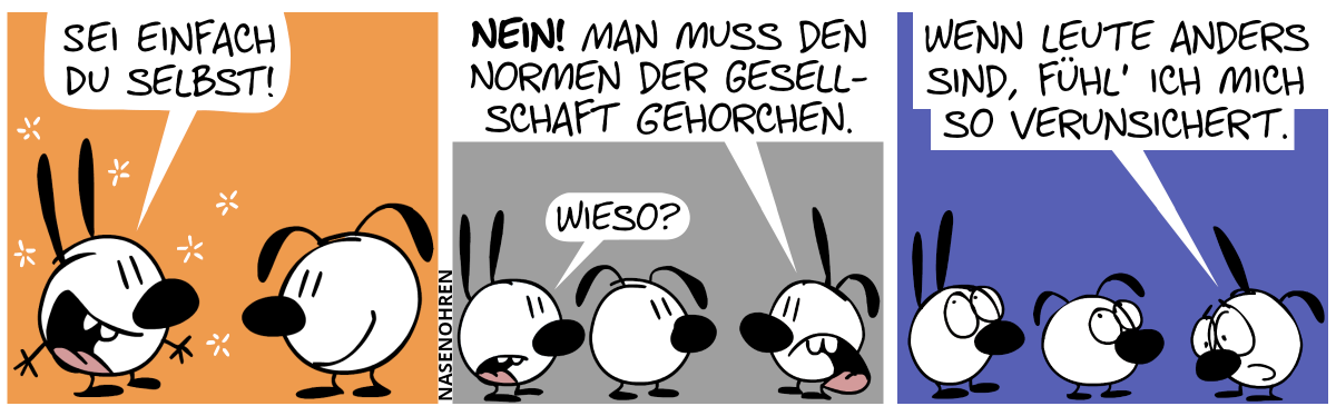 Mimi sagt zu Eumel: „Sei einfach du selbst!“ / Poppi taucht auf und sagt: „Nein! Man muss den Normen der Gesellschaft gehorchen.“. Mimi: „Wieso?“ / Poppi sagt mit trauriger Stimme: „Wenn Leute anders sind, fühl’ ich mich so verunsichert.“