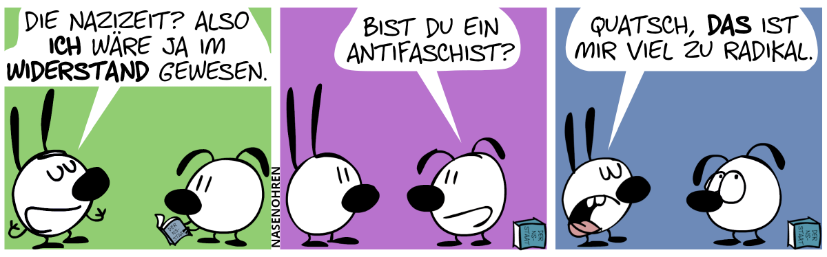 Eumel liest ein Buch mit dem Titel „Der NS-Staat“. Mimi sagt stolz: „Die Nazizeit? Also ich wäre ja im Widerstand gewesen.“ / Eumel: „Bist du ein Antifaschist?“ / Mimi: „Quatsch, das ist mir viel zu radikal.“. Eumel rollt mit den Augen.