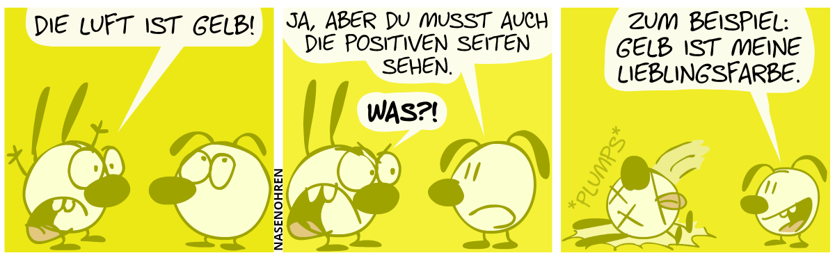 Die Luft ist gelb. Mimi wirft panisch die Arme in die Luft und ruft: „Die Luft ist gelb!“. Eumel rollt mit den Augen. / Eumel: „Ja, aber du musst auch die positiven Seiten sehen.“. Mimi: „Was?!“ / Eumel: „Zum Beispiel: Gelb ist meine Lieblingsfarbe.“. Mimi fällt tot um.