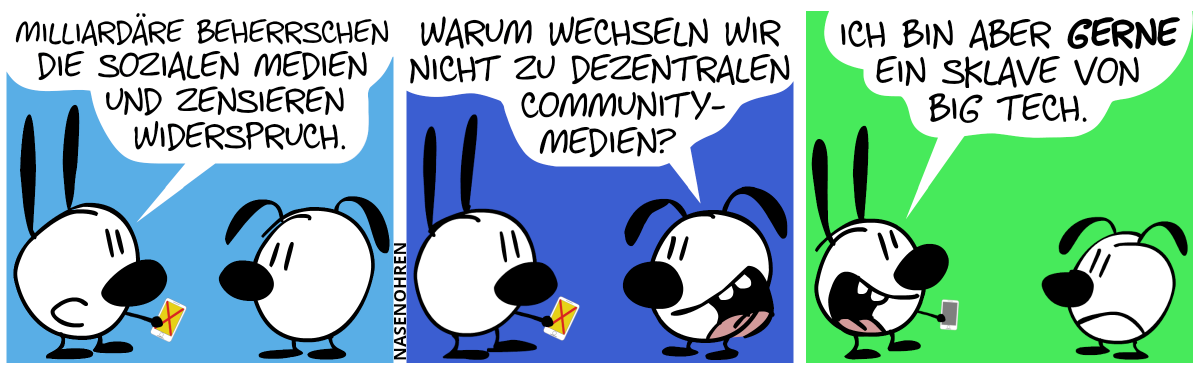 Mimi hält ein Smartphone in der Hand und redet mit Eumel: „Milliardäre beherrschen die sozialen Medien und zensieren Widerspruch.“ / Eumel: „Warum wechseln wir nicht zu dezentralen Community-Medien?“ / Mimi: „Ich bin aber gerne ein Sklave von Big Tech.“