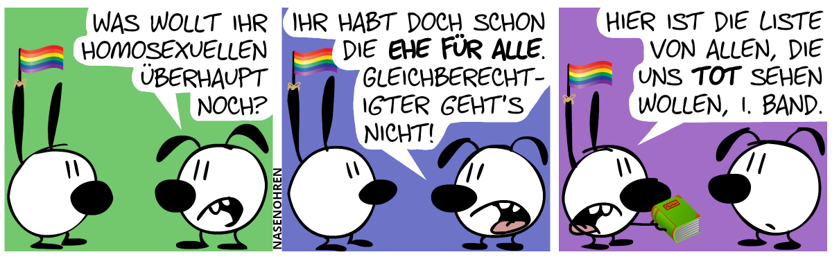 Mimi trägt eine Regenbogenflagge mit 6 horizontalen Streifen in den Farben rot, orange, gelb, grün, blau, lila am Ohr. Eumel: „Was wollt ihr Homosexuellen überhaupt noch?“ / „Ihr habt doch schon die Ehe für alle. Gleichberechtigter geht’s nicht!“ / Mimi hält ein großes Buch in der Hand. Mimi: „Hier ist die Liste von allen, die uns tot sehen wollen, 1. Band.“