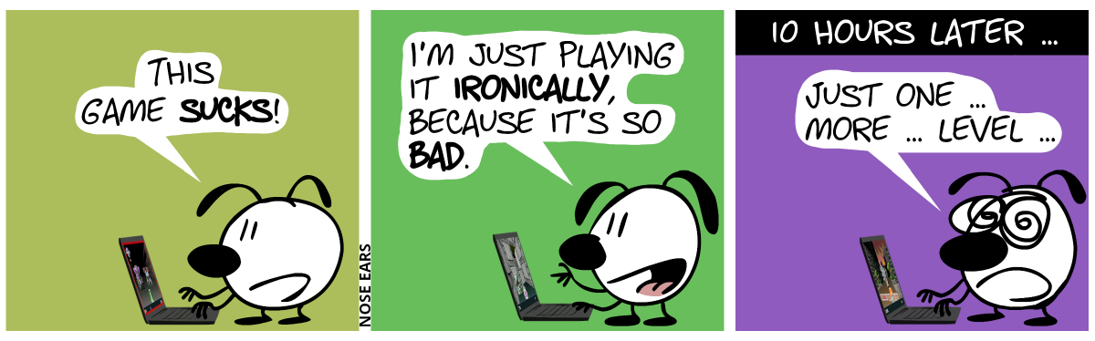 Eunice plays at a laptop, saying: “This game sucks!” / “I’m just playing it ironically, because it’s so bad.” / 10 hours later. Eunice is still playing, looking exhausted: “Just one … more  level …”