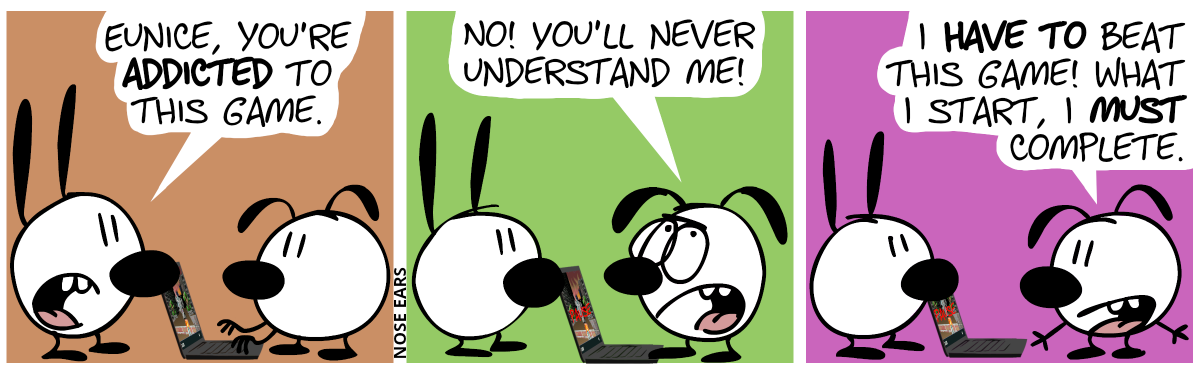 Eunice plays at the laptop. Mimi: “Eunice, you’re addicted to this game.“ / Eunice: “No, you’ll never understand me!“ / Eunice: “I have to beat this game! What I start, I must complete.”