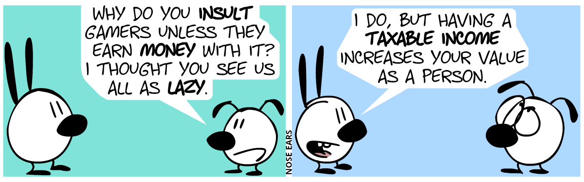 Eunice: “Why do you insult gamers unless they earn money with it? I thought you see us all as lazy.” / Mimi: “I do, but having a taxable income increases your value as a person.”