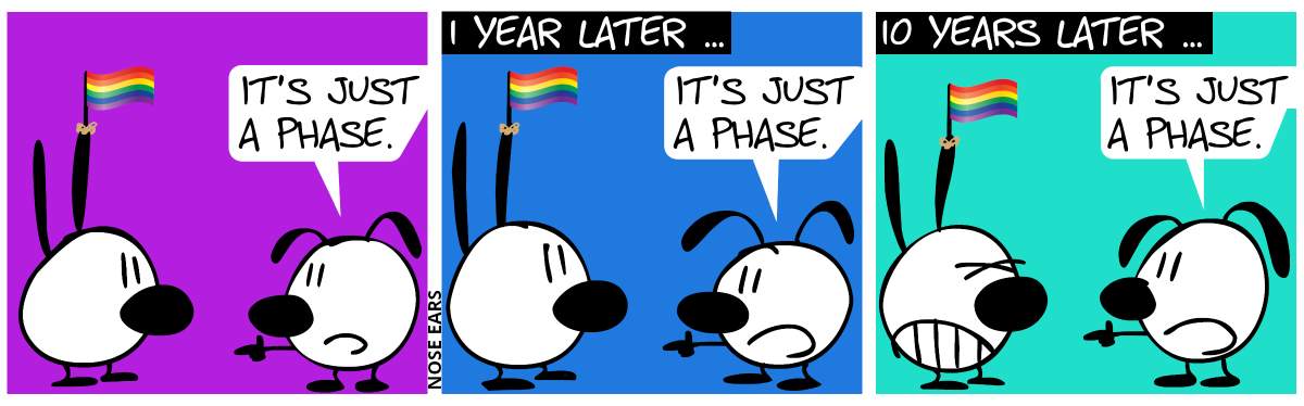 Mimi wears a LGBT Pride rainbow flag on one of the ears. Eunice: “It’s just a phase.” / 1 year later: Mimi still wears the flag. Eunice: “It’s just a phase.” / 10 years later: Mimi still wears the flag. Eunice: “It’s just a phase.”