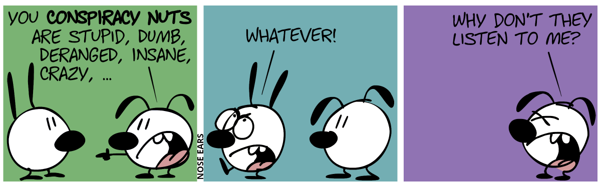 Eunice: “You conspiracy nuts are stupid, dumb, deranged, insane, crazy, …” / Mimi walks away annoyed. “Whatever!” / Eunice: “Why don’t they listen to me?”