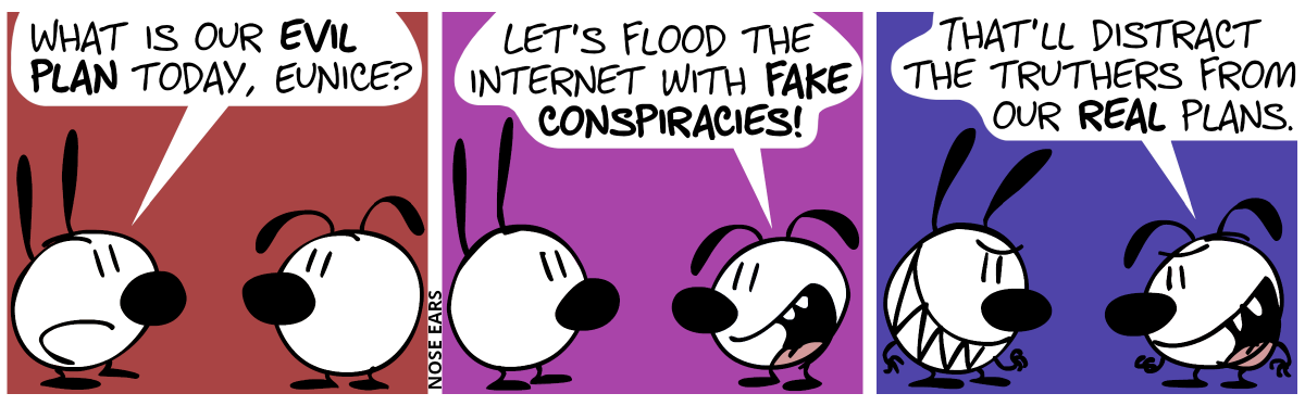 Mimi: “What is our evil plan today, Eunice?” / Eunice: “Let’s flood the Internet with fake conspiracies!” / Eunice: “That’ll distract the truthers from our real plans.”