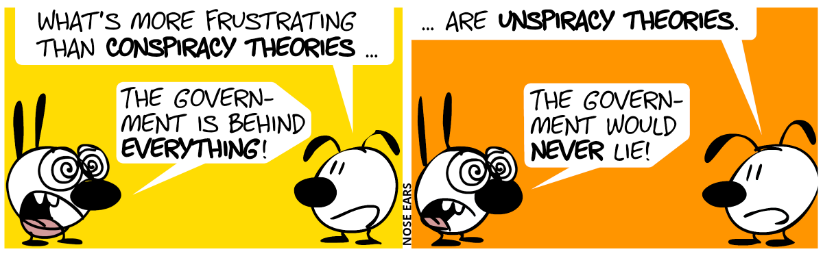 Eunice: “What’s more frustrating than conspiracy theories …”, Mimi: “The government is behind everything!” / Eunice: “… are unspiracy theories.”. Mimi: “The government would never lie!”