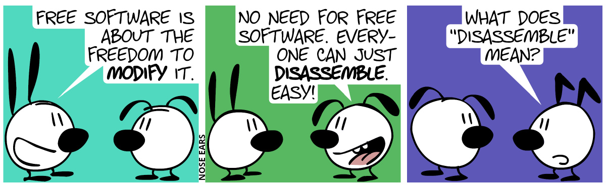 Mimi: “Free software is about the freedom to modify it.” / Eunice: “No need for free software. Everyone can just disassemble. Easy!” / Keno walks by, asking: “What does ‘disassemble’ mean?”