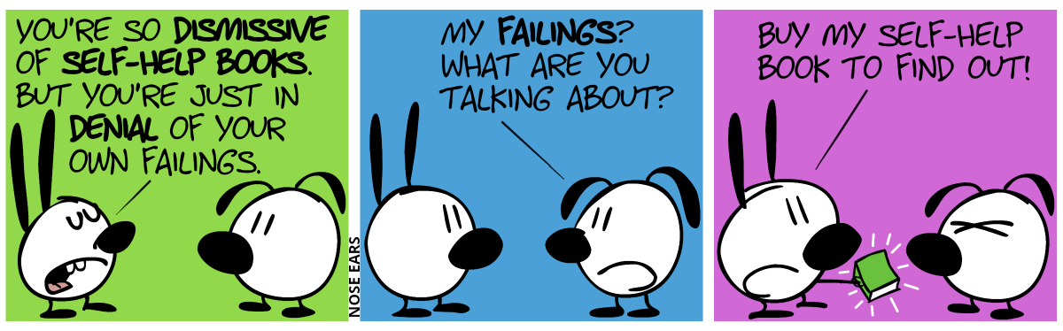 Mimi: “You’re so dismissive of self-help books. But you’re just in denial of your own failings.” / Eunice: “My failings? What are you talking about?” / Mimi now holds a book in the hand. Mimi says: “Buy my self-help book to find out!”. Eunice is visibly annoyed.