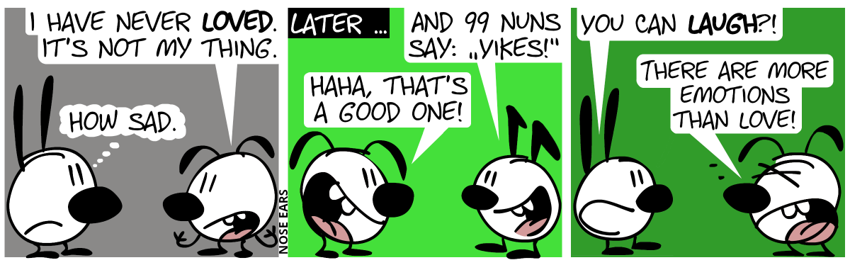 Eunice: “I have never loved. It’s not my thing.”. Mimi thinks: “How sad.” / Later … Keno talks to Eunice: “And 99 nuns say: ‘Yikes!’”. Eunice laughs: “Haha, that’s a good one!” / Mimi to Eunice: “You can laugh?”. Mimi (angrily annoyed): “There are more emotions than love!”