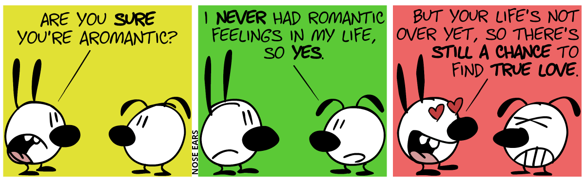 Mimi: “Are you sure you’re aromantic?” / Eunice: “I never had romantic feelings in my life, so yes.“ / Mimi now has ‘love eyes’. Mimi: “But your life’s not over yet, so there’s still a chance to find true love.”. Eunice is annoyed.