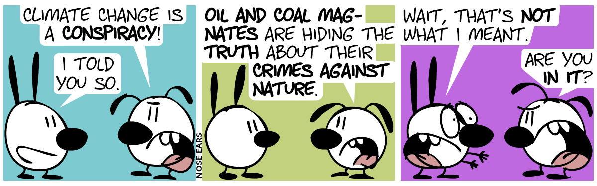 Eunice: “Climate Change is a conspiracy!”. Mimi: “I told you so.” / Eunice: “Oil and coal magnates are hiding the truth about their crimes against nature.” / Mimi panics: “Wait, that’s not what I meant.”. Eunice: “Are you in it?”