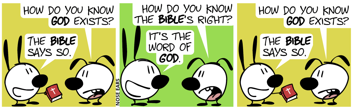 Eunice: “How do you know God exists?”. Mimi: “The Bible says so.” / Eunice: “How do you know the Bible’s right?”. Mimi: “It’s the word of God.” / Eunice: “How do you know God exists?” / Mimi: “The Bible says so.”