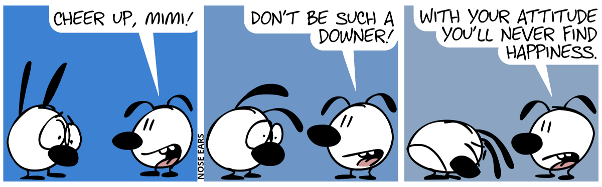 Mimi is sad. Eunice: “Cheer up, Mimi!” / Mimi looks sadder. Eunice: “Don’t be such a downer!” / Mimi looks extremely sad. Eunice: “With your attitude, you’ll never find happiness.”