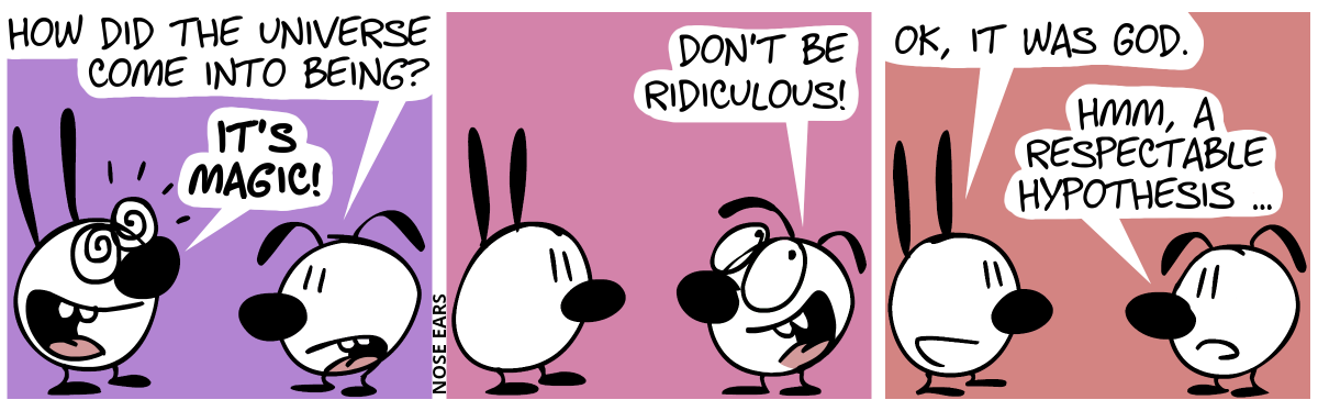 Eunice: “How did the Universe come into being?”. Mimi has a happily deluded expression on her face. Mimi: “It’s magic!” / Eunice rolls her eyes and grins: “Don’t be ridiculous!” / Mimi: “OK, it was God.”. Eunice: “Hmm, a respectable hypothesis …”