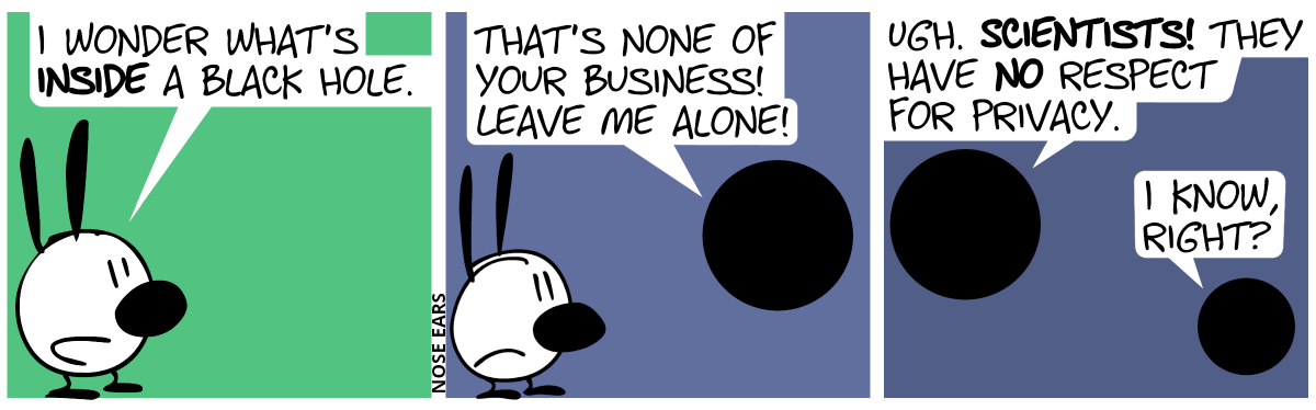 Mimi talks to herself alone: “I wonder what’s inside a black hole.” / A black hole appears: “That’s none of your business! Leave me alone!” / Mimi is gone. The black hole talks to a second black hole. The first black hole says: “Ugh. Scientists! They have no respect for privacy.”. The other black hole says: “I know, right?”