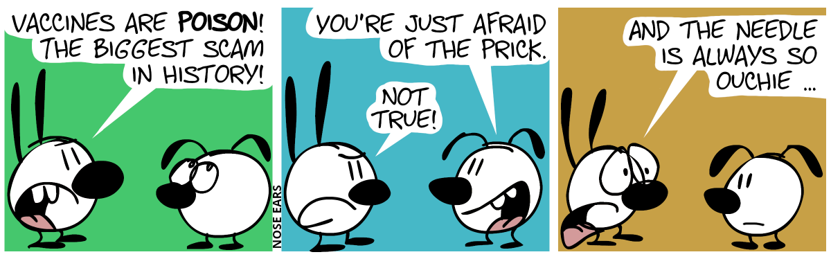 Mimi: “Vaccines are poison! The biggest scam in history!”. Eunice rolls with her eyes. / Eunice says mockingly: “You’re just afraid of the prick.”. Mimi says with an angry face: “No true!” / Mimi continues with a sad voice: “And the needle is always so ouchie …”