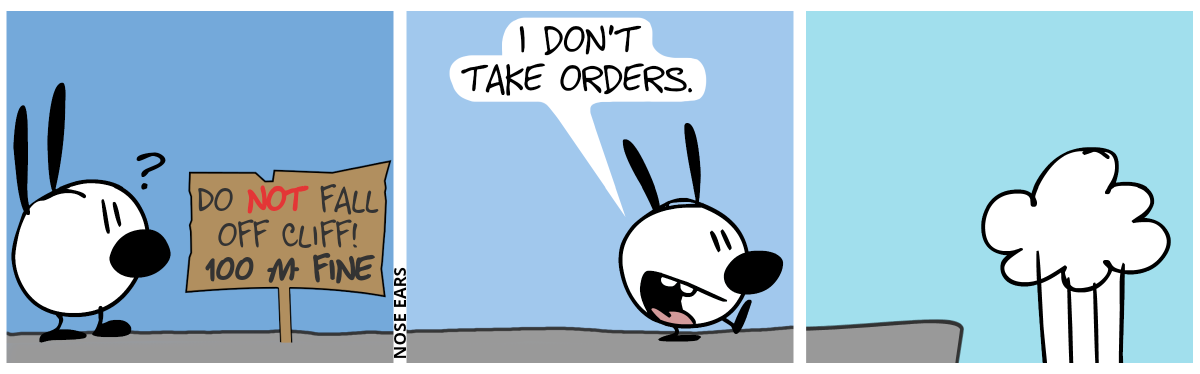 Mimi sees a sign which says: “Do not fall of cliff! 100 monies fine”. / Mimi starts walking and says: “I don’t take orders.” / Mimi falls off the cliff.