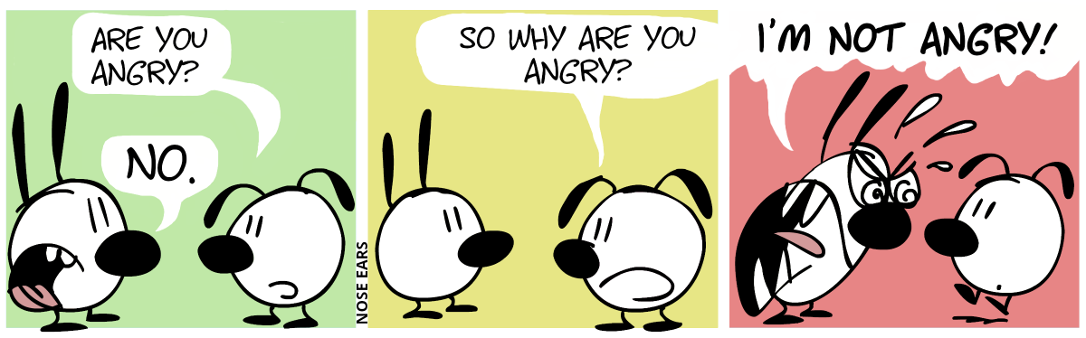 Eunice: “Are you angry?”. Mimi: “No.” / Eunice: “So why are you angry?” / Mimi (shouting angrily): “I’m not angry!”