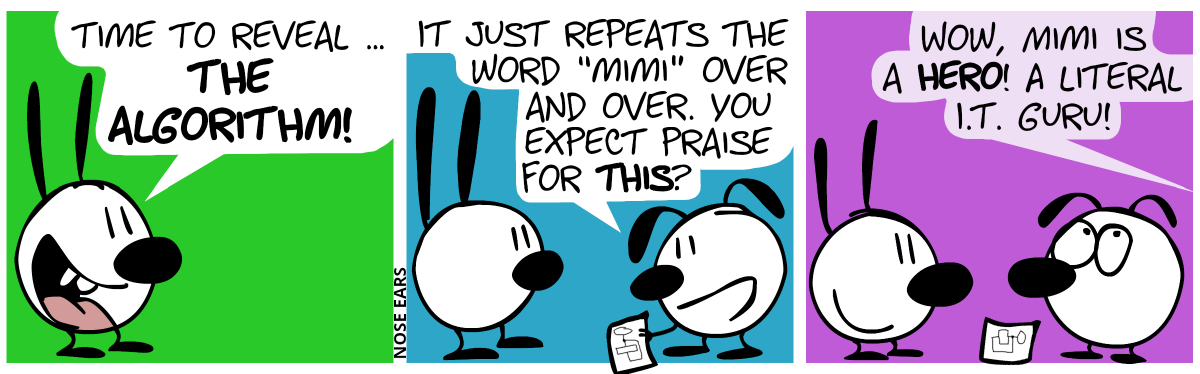 Mimi: “Time to reveal … The Algorithm!” / Eunice appears and holds a piece of paper with a diagram in her hands. Eunice: “It just repeats the word ‘Mimi’ over and over. You expect praise for this?” / Suddenly, a voice from far away can be heard: “Wow, Mimi is a hero! A literal I.T. guru!”